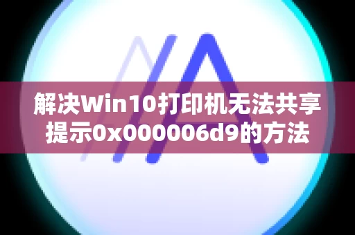 解决Win10打印机无法共享提示0x000006d9的方法