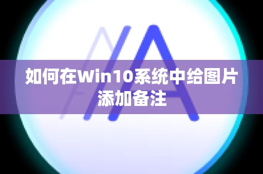 如何在Win10系统中给图片添加备注