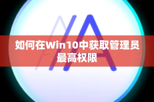 如何在Win10中获取管理员最高权限