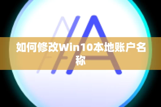 如何修改Win10本地账户名称