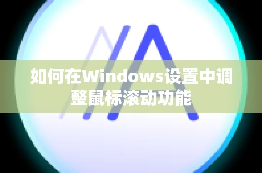 如何在Windows设置中调整鼠标滚动功能