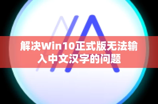 解决Win10正式版无法输入中文汉字的问题