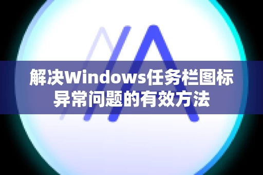 解决Windows任务栏图标异常问题的有效方法