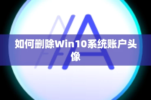 如何删除Win10系统账户头像