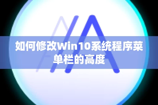 如何修改Win10系统程序菜单栏的高度