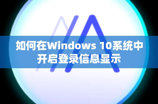 如何在Windows 10系统中开启登录信息显示