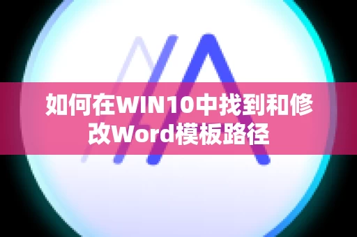 如何在WIN10中找到和修改Word模板路径