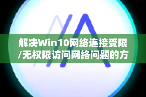 解决Win10网络连接受限/无权限访问网络问题的方法