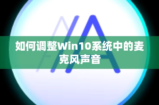 如何调整Win10系统中的麦克风声音