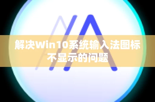 解决Win10系统输入法图标不显示的问题