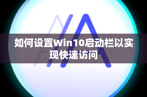 如何设置Win10启动栏以实现快速访问