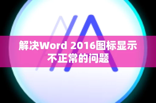 解决Word 2016图标显示不正常的问题