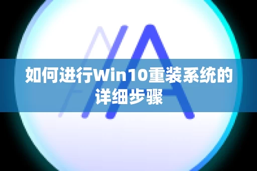 如何进行Win10重装系统的详细步骤