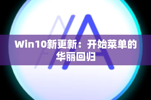 Win10新更新：开始菜单的华丽回归
