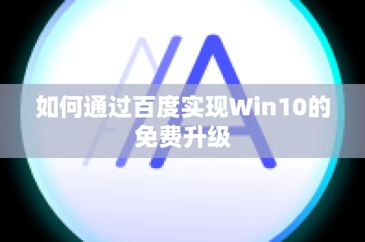 如何通过百度实现Win10的免费升级