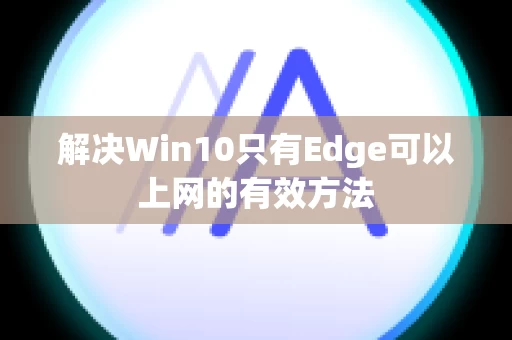 解决Win10只有Edge可以上网的有效方法