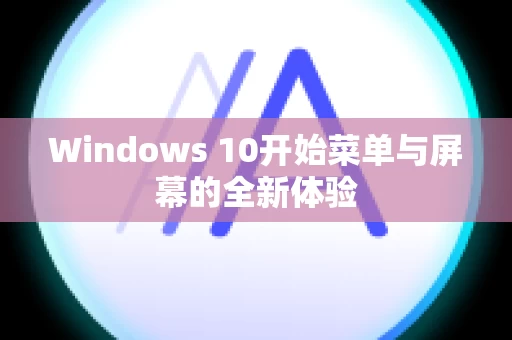 Windows 10开始菜单与屏幕的全新体验