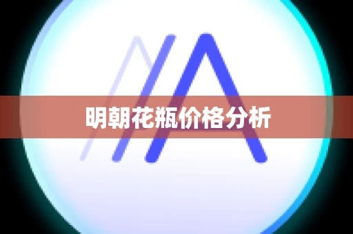 明朝花瓶价格分析