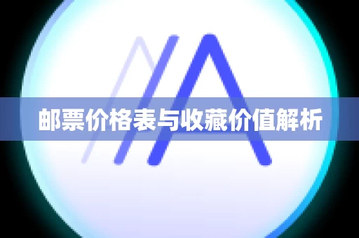 邮票价格表与收藏价值解析
