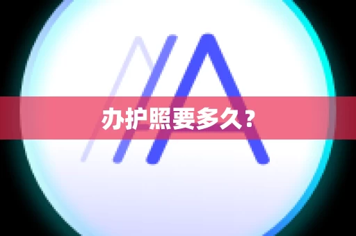 办护照要多久？