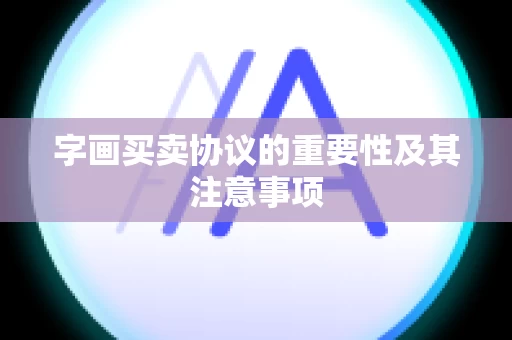 字画买卖协议的重要性及其注意事项