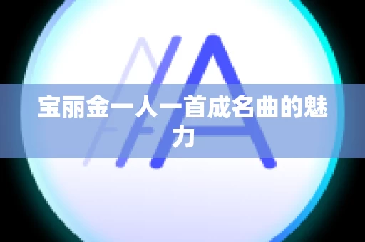 宝丽金一人一首成名曲的魅力