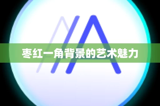 枣红一角背景的艺术魅力