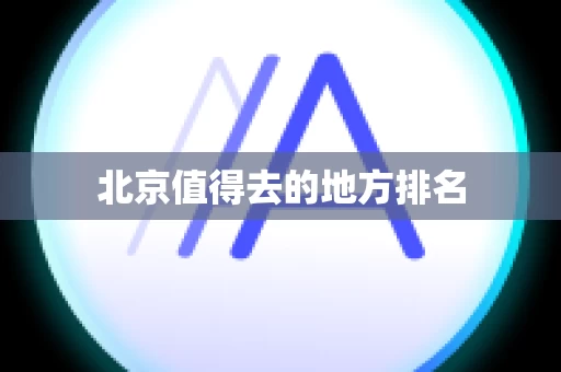 北京值得去的地方排名
