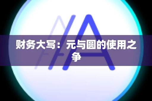 财务大写：元与圆的使用之争