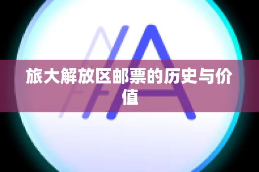 旅大解放区邮票的历史与价值