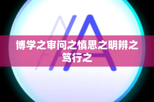 博学之审问之慎思之明辨之笃行之