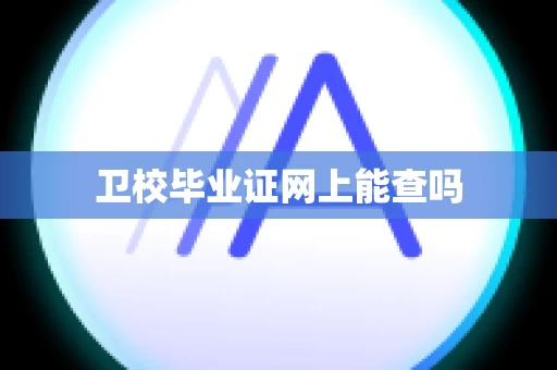 卫校毕业证网上能查吗