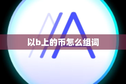 以b上的币怎么组词