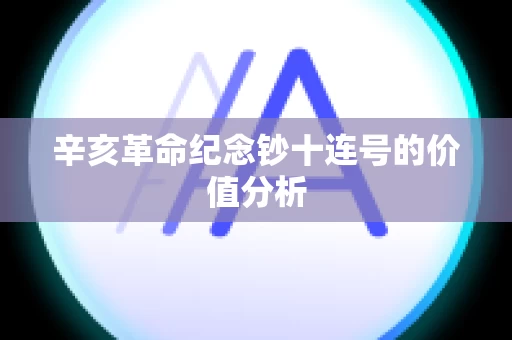 辛亥革命纪念钞十连号的价值分析