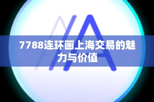 7788连环画上海交易的魅力与价值