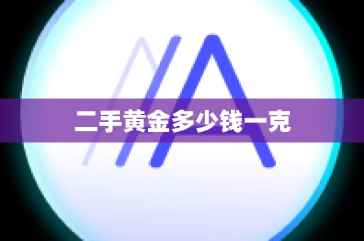 二手黄金多少钱一克