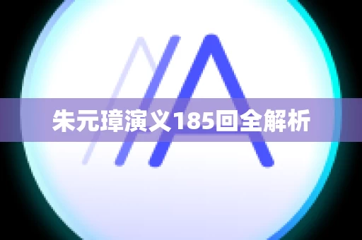 朱元璋演义185回全解析