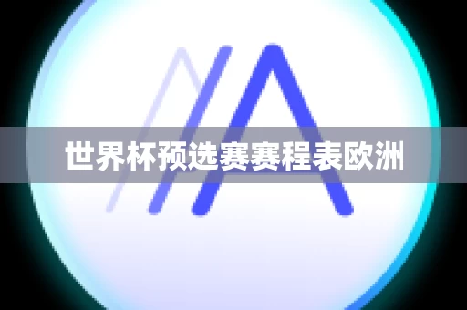 世界杯预选赛赛程表欧洲