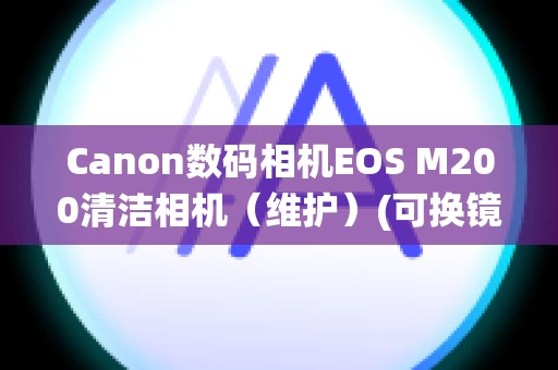Canon数码相机EOS M200清洁相机（维护）(可换镜头便携系统相机)