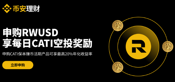 币安理财：申购RWUSD享每日CATI Boost空投奖励，申购CATI活期产品可享最高20%年化收益率