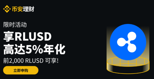 币安理财：申购RLUSD活期产品，前2,000 RLUSD可享最高5%年化收益率